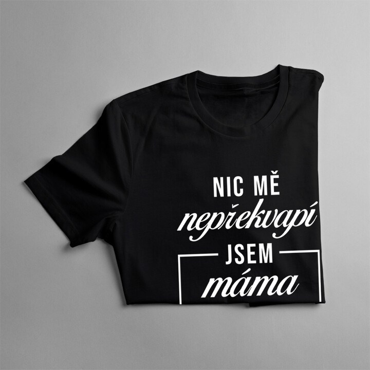 Nic mě nepřekvapí, jsem máma - dámské tričko s potiskem