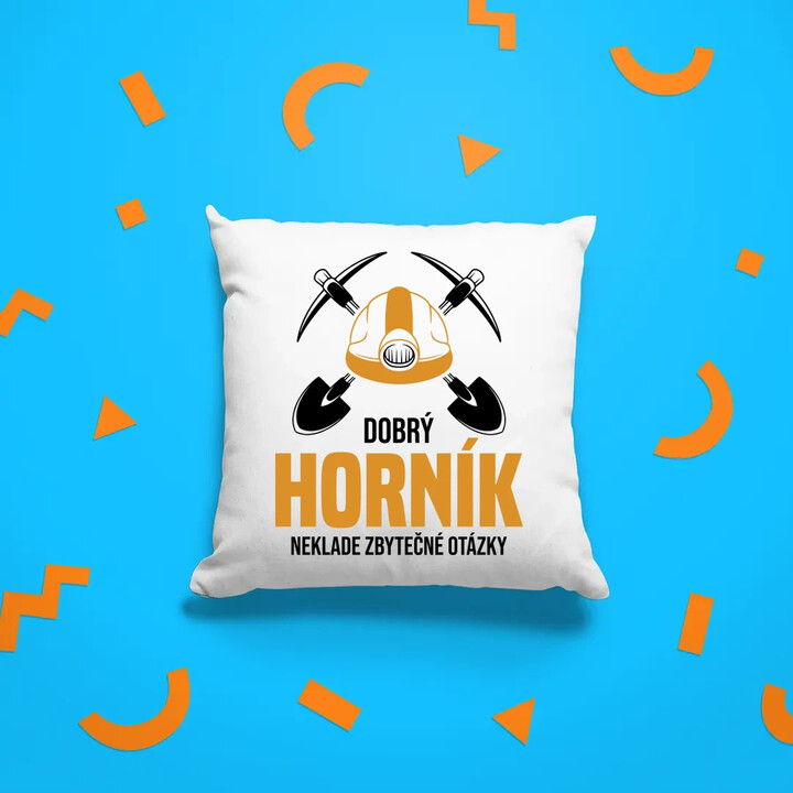 Dobrý horník neklade zbytečné otázky - polštář s potiskem