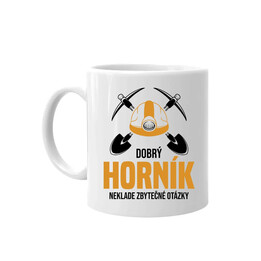 Dobrý horník neklade zbytečné otázky - hrnek s potiskem