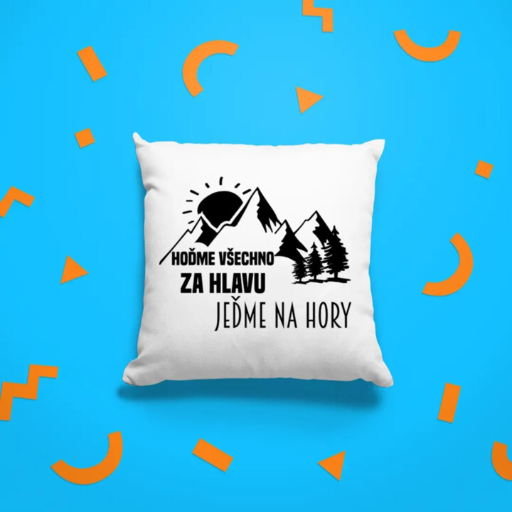 Hoďme všechno za hlavu, jeďme na hory  - polštář s potiskem