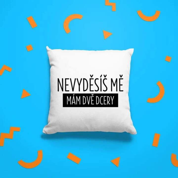 Nevyděsíš mě, mám dvě dcery - polštář s potiskem