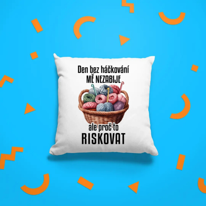 Den bez háčkování mě nezabije, ale proč to riskovat - polštář s potiskem