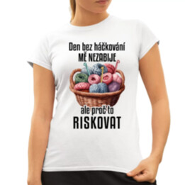 Den bez háčkování mě nezabije, ale proč to riskovat  - dámské tričko s potiskem
