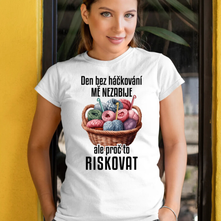 Den bez háčkování mě nezabije, ale proč to riskovat  - dámské tričko s potiskem