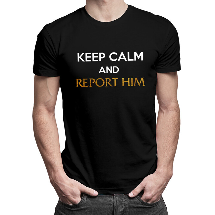 Keep calm and report him - pánské tričko s potiskem