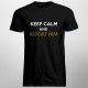 Keep calm and report him - pánské tričko s potiskem