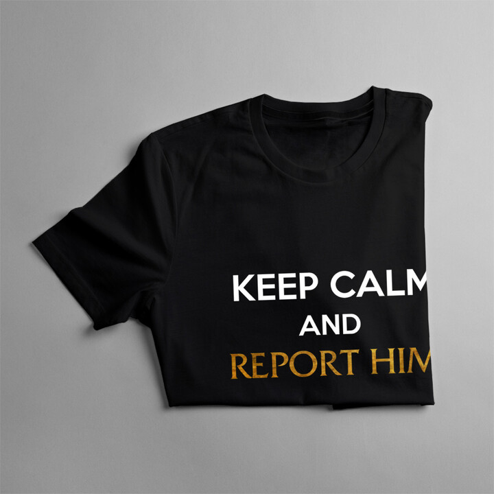Keep calm and report him - pánské tričko s potiskem