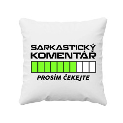 Sarkastický komentář - prosím čekejte - polštář s potiskem