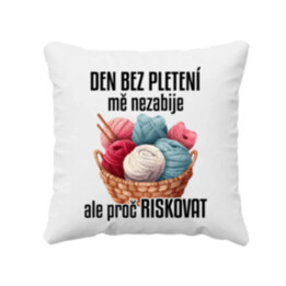 Den bez pletení mě nezabije, ale proč riskovat - polštář s potiskem