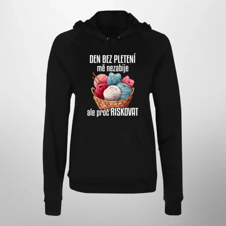 Den bez pletení mě nezabije, ale proč riskovat - dámská mikina s potiskem