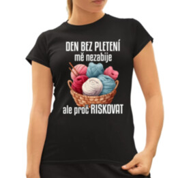 Den bez pletení mě nezabije, ale proč riskovat  - dámské tričko s potiskem