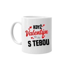 Když Valentýn, tak jen s tebou - hrnek s potiskem