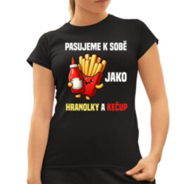 Pasujeme k sobě jako hranolky a kečup  - dámské tričko s potiskem