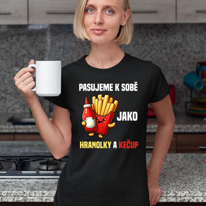 Pasujeme k sobě jako hranolky a kečup  - dámské tričko s potiskem