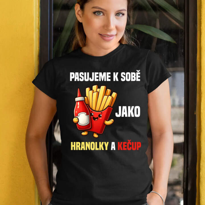Pasujeme k sobě jako hranolky a kečup  - dámské tričko s potiskem