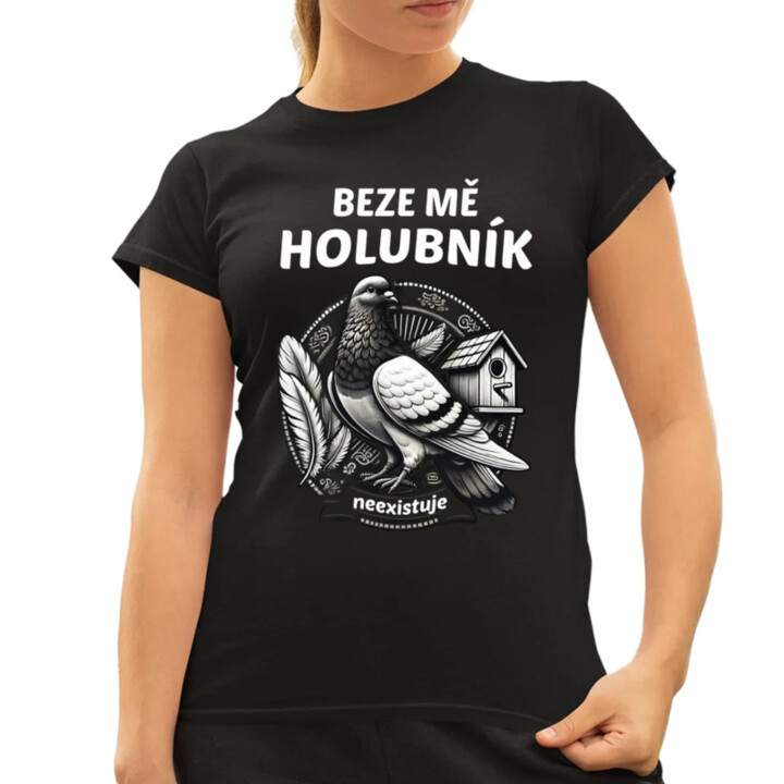 Beze mě holubník neexistuje  - dámské tričko s potiskem