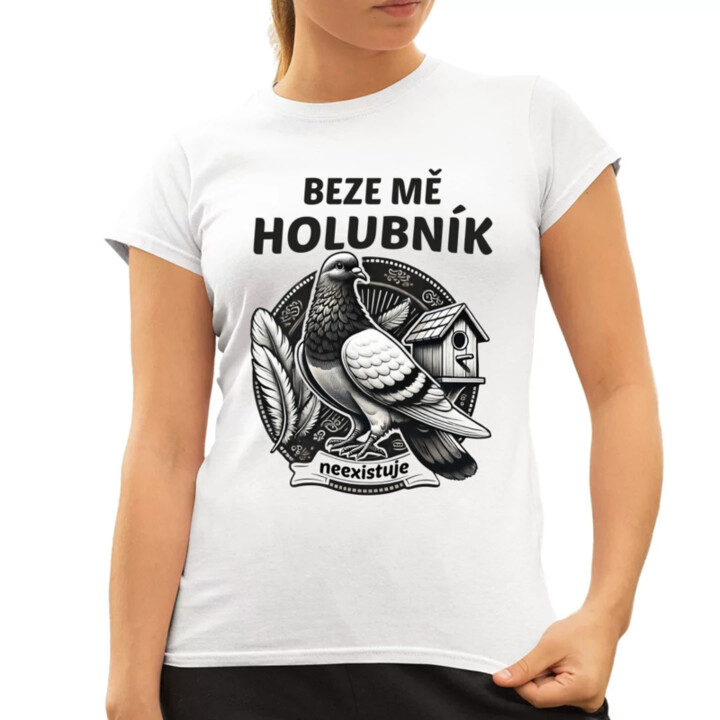 Beze mě holubník neexistuje  - dámské tričko s potiskem
