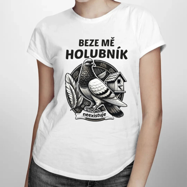 Beze mě holubník neexistuje  - dámské tričko s potiskem