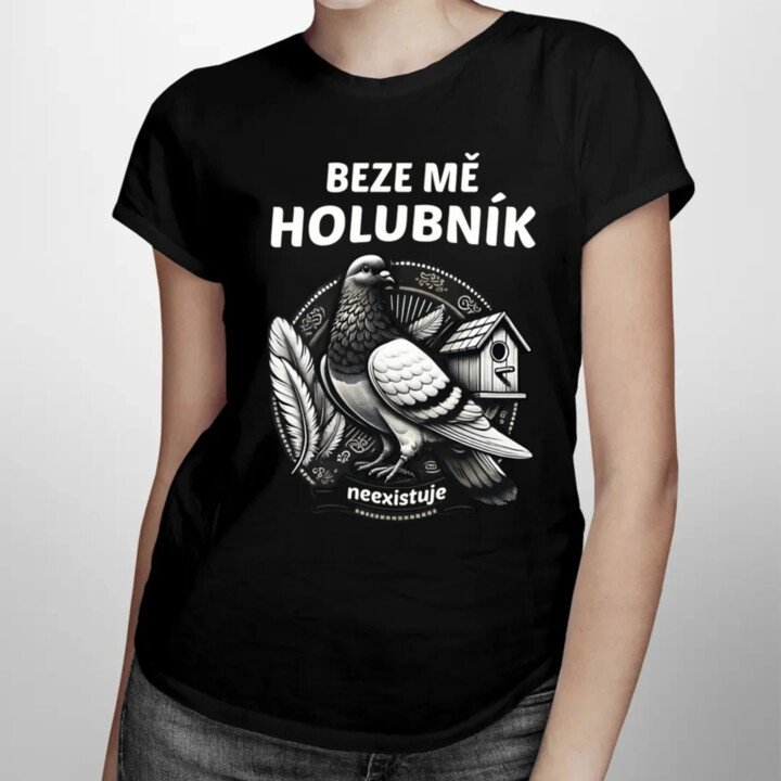 Beze mě holubník neexistuje  - dámské tričko s potiskem