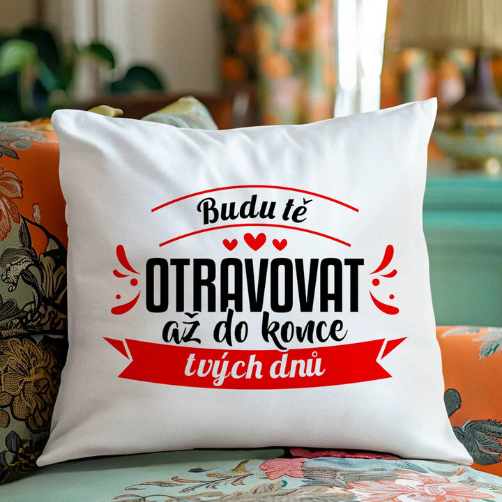 Budu tě otravovat až do konce tvých dnů - polštář s potiskem