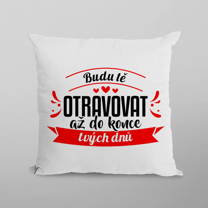 Budu tě otravovat až do konce tvých dnů - polštář s potiskem