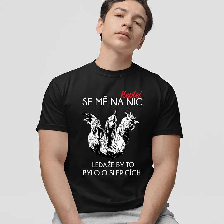 Neptej se mě na nic, ledaže by to bylo o slepicích - pánské tričko s potiskem