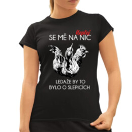 Neptej se mě na nic, ledaže by to bylo o slepicích  - dámské tričko s potiskem