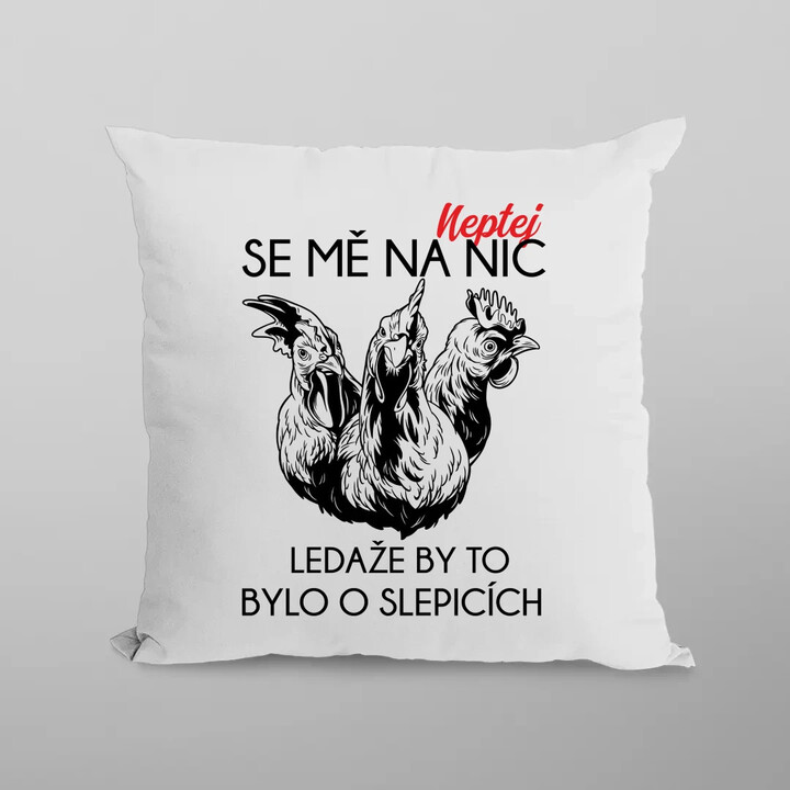 Neptej se mě na nic, ledaže by to bylo o slepicích - polštář s potiskem