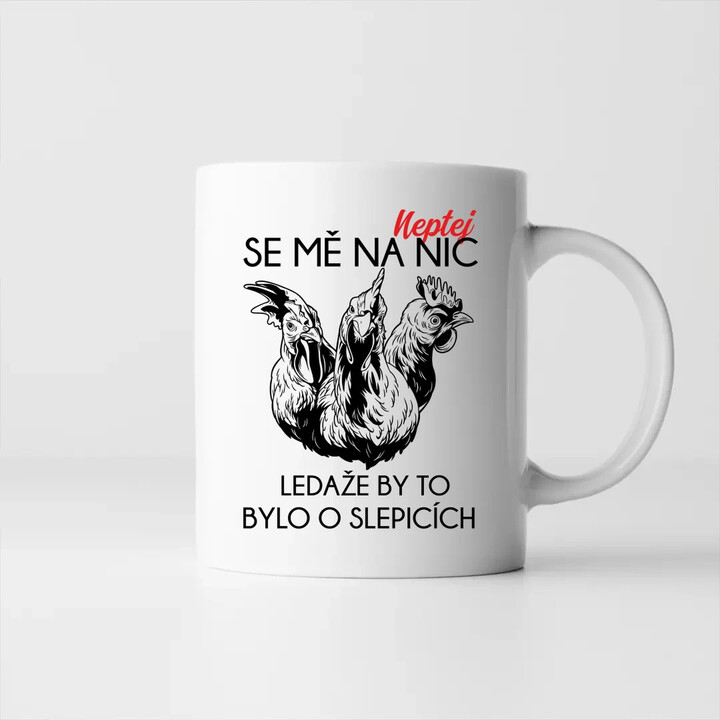 Neptej se mě na nic, ledaže by to bylo o slepicích - hrnek s potiskem