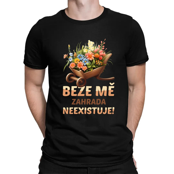 Beze mě zahrada neexistuje!  - pánské tričko s potiskem