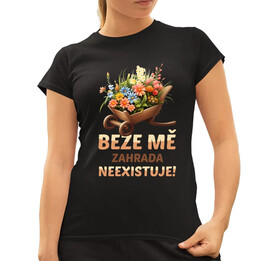Beze mě zahrada neexistuje!   - dámské tričko s potiskem