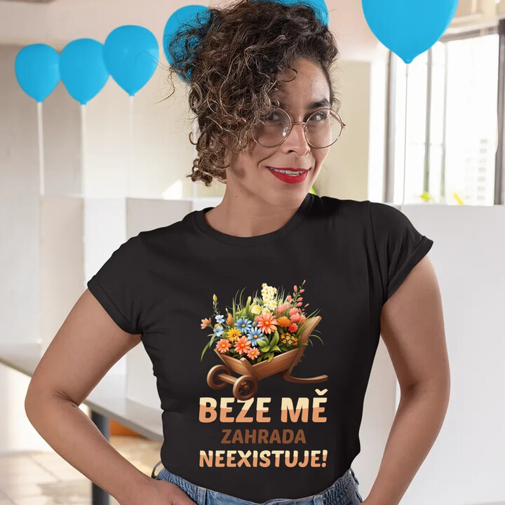 Beze mě zahrada neexistuje!   - dámské tričko s potiskem