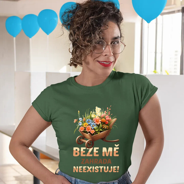 Beze mě zahrada neexistuje!   - dámské tričko s potiskem