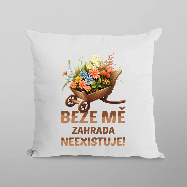 Beze mě zahrada neexistuje!  - polštář s potiskem