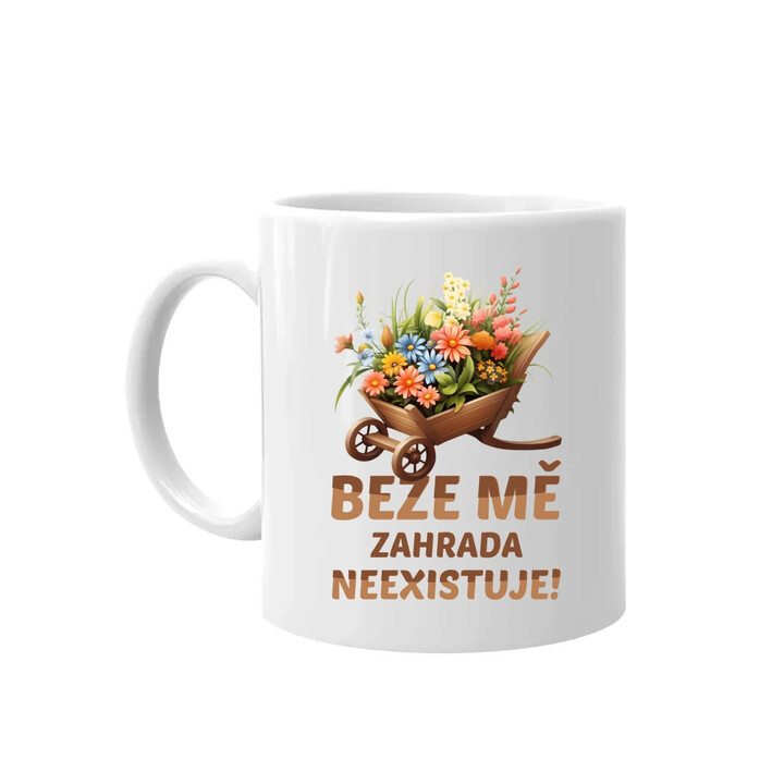 Beze mě zahrada neexistuje!  - hrnek s potiskem