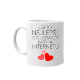 Jsi to nejlepší, co jsem kdy našel na internetu - hrnek s potiskem