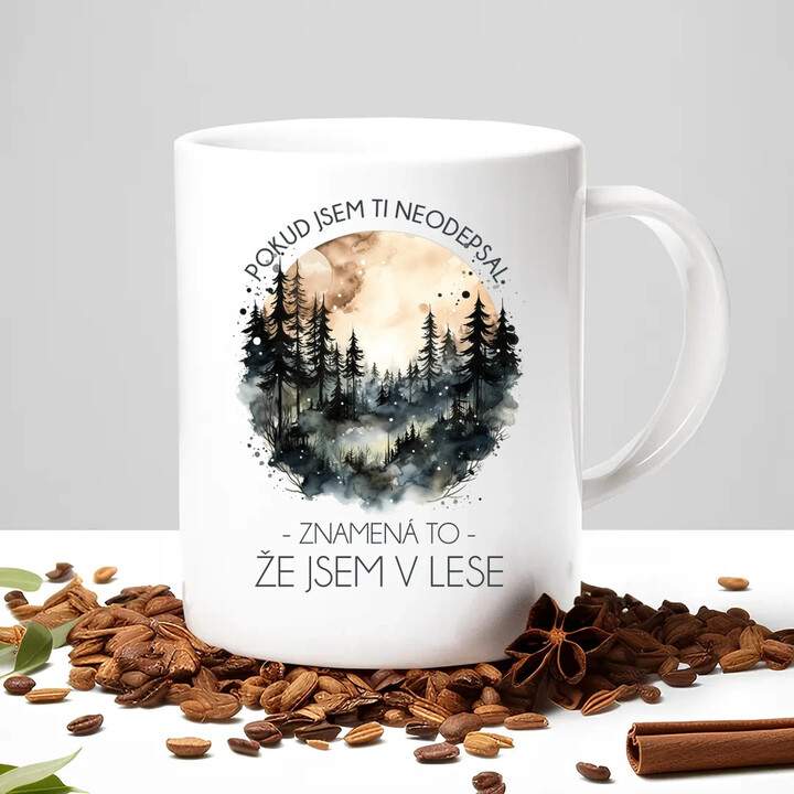 Pokud jsem ti neodepsal,  znamená to, že jsem v lese - hrnek s potiskem