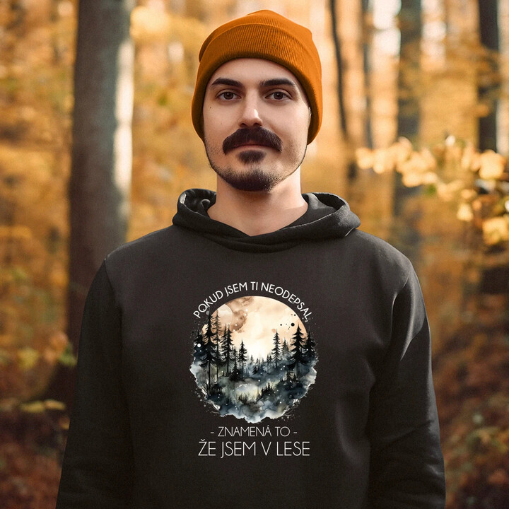 Pokud jsem ti neodepsal,  znamená to, že jsem v lese - pánská mikina s potiskem
