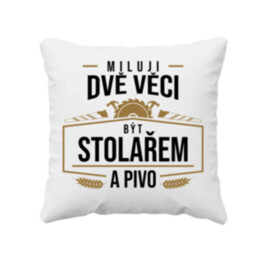 Miluji dvě věci - být stolařem a pivo - polštář s potiskem
