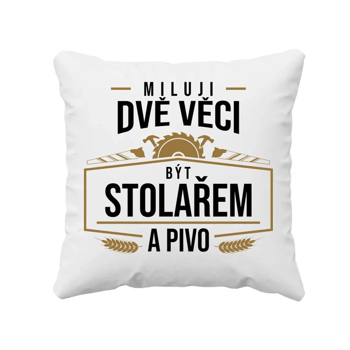 Miluji dvě věci - být stolařem a pivo - polštář s potiskem