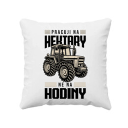 Pracuji na hektary, ne na hodiny - polštář s potiskem
