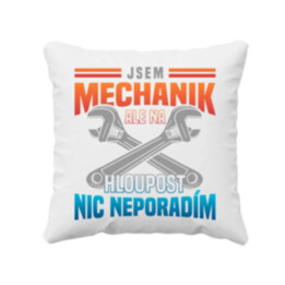 Jsem mechanik, ale na hloupost nic neporadím  - polštář s potiskem