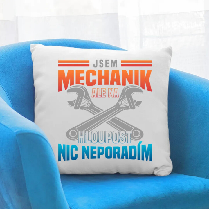 Jsem mechanik, ale na hloupost nic neporadím  - polštář s potiskem