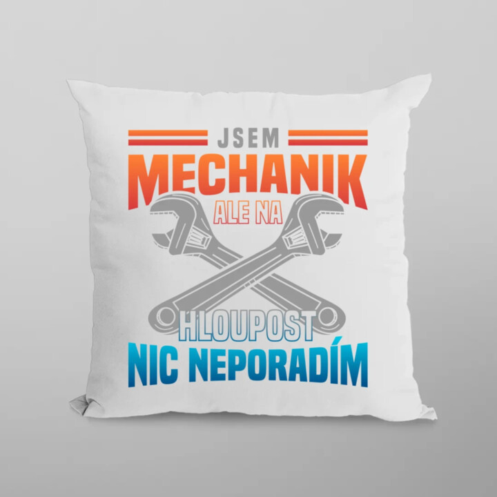 Jsem mechanik, ale na hloupost nic neporadím  - polštář s potiskem