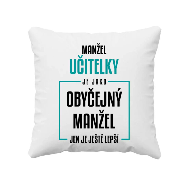 Manžel učitelky je jako obyčejný manžel - polštář s potiskem