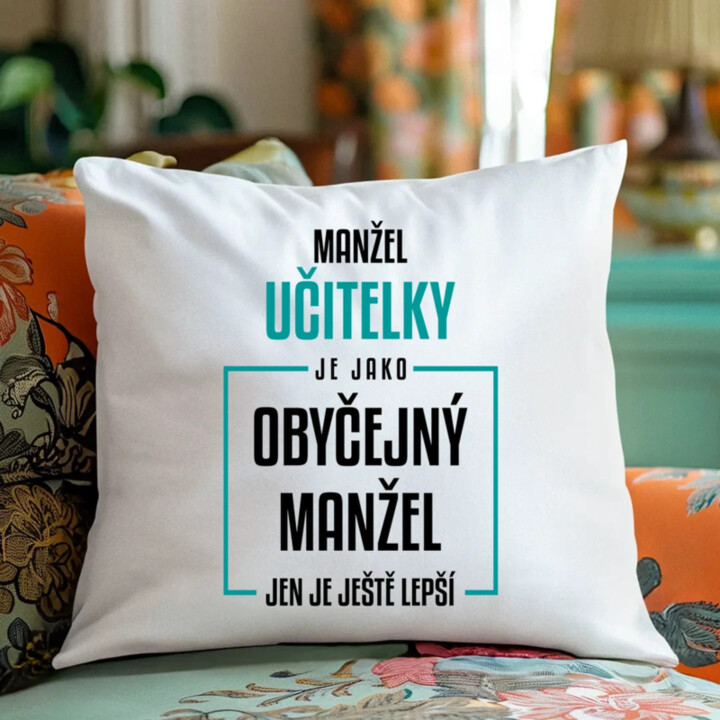 Manžel učitelky je jako obyčejný manžel - polštář s potiskem