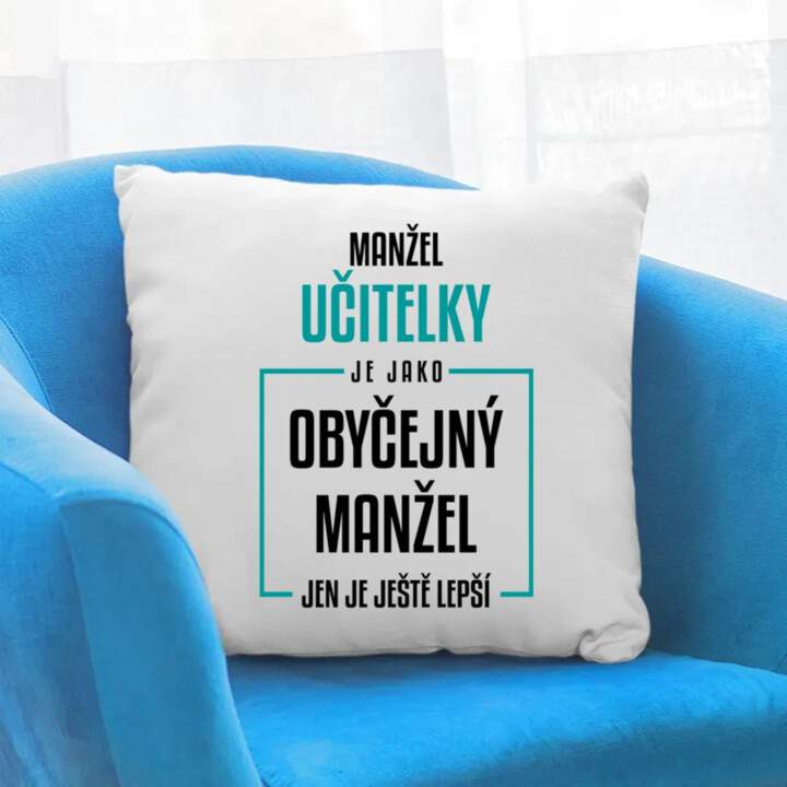 Manžel učitelky je jako obyčejný manžel - polštář s potiskem