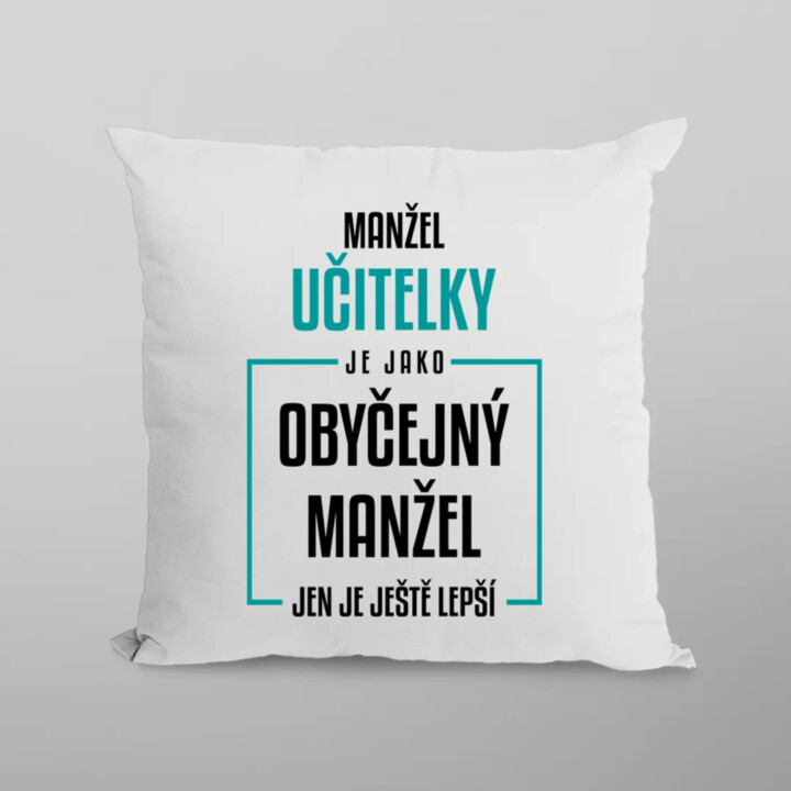 Manžel učitelky je jako obyčejný manžel - polštář s potiskem
