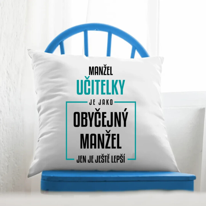 Manžel učitelky je jako obyčejný manžel - polštář s potiskem