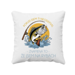 Pokud jsem ti neodepsal, znamená to, že jsem na rybách - polštář s potiskem